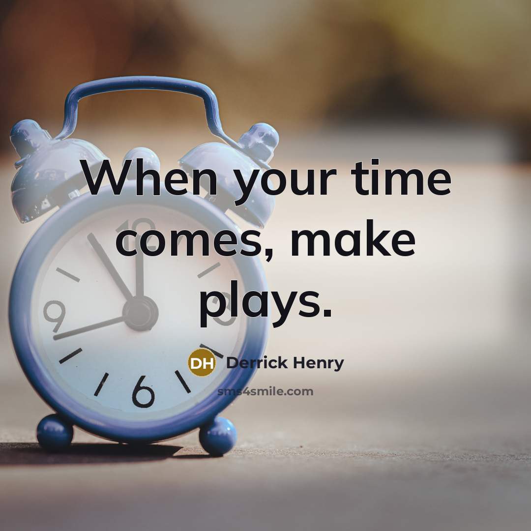 “When your time comes, make plays.” quote by Derrick Henry