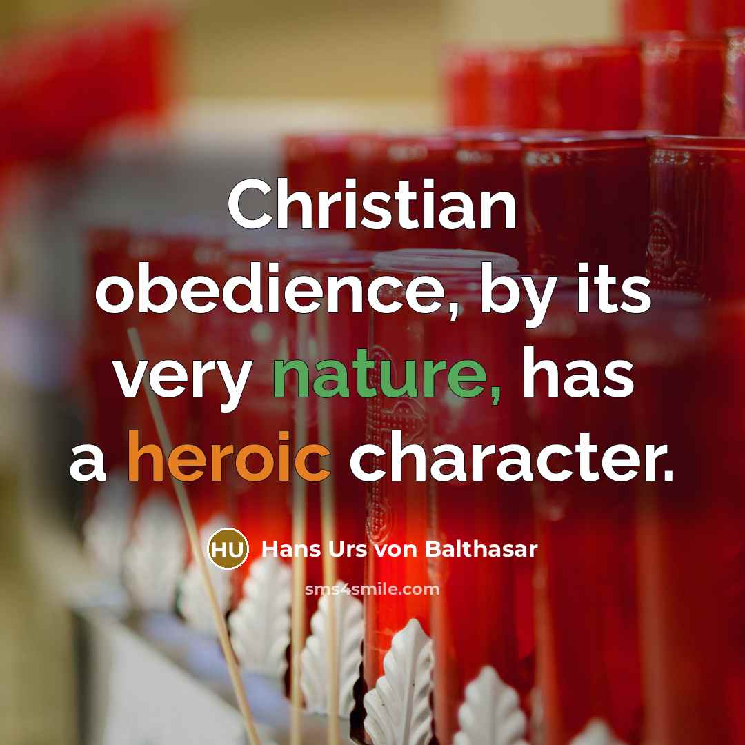 “Christian obedience, by its very nature, has a heroic character.” quote by Hans Urs von Balthasar