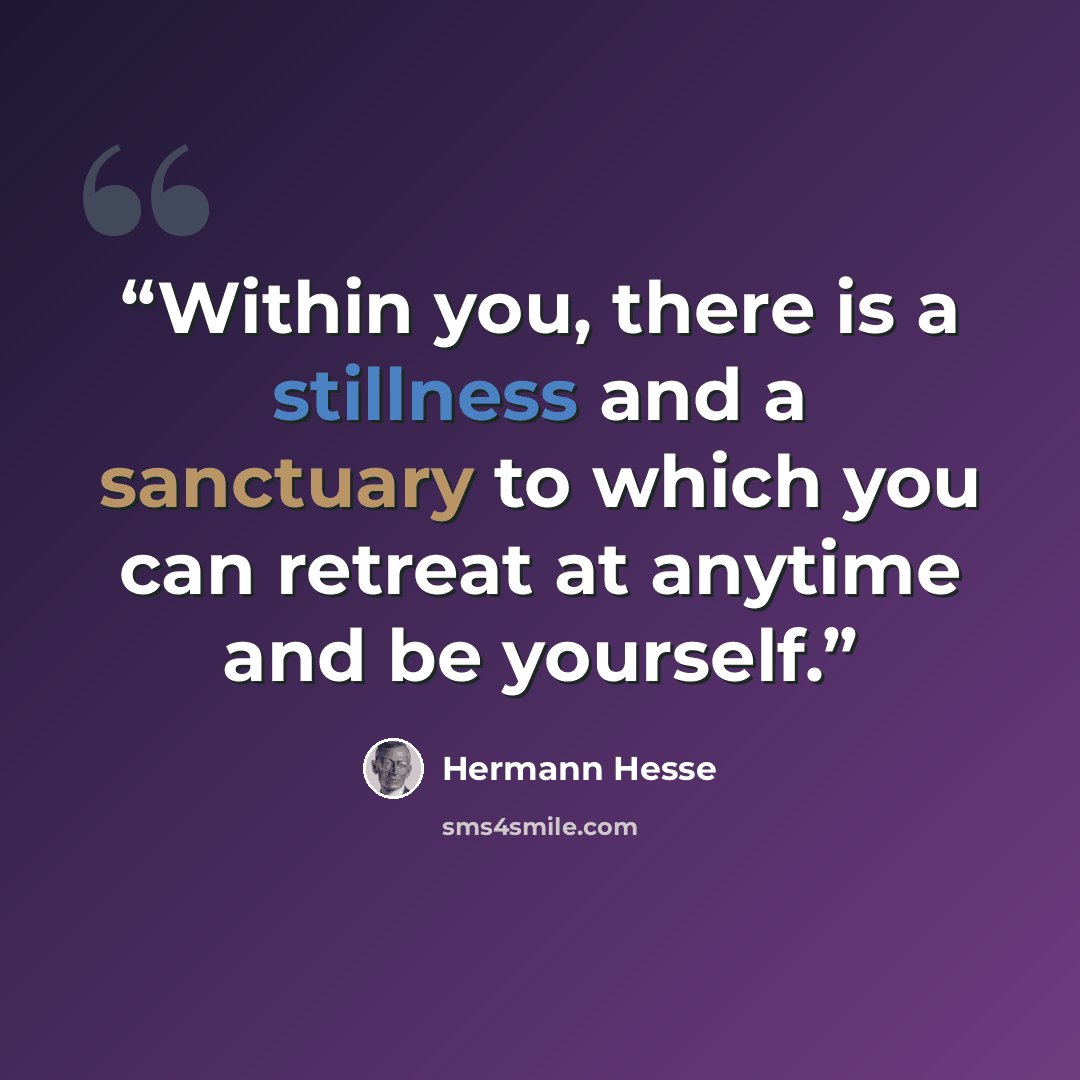 “Within you, there is a stillness and a sanctuary to which you can retreat at anytime and be yourself.” quote by Hermann Hesse
