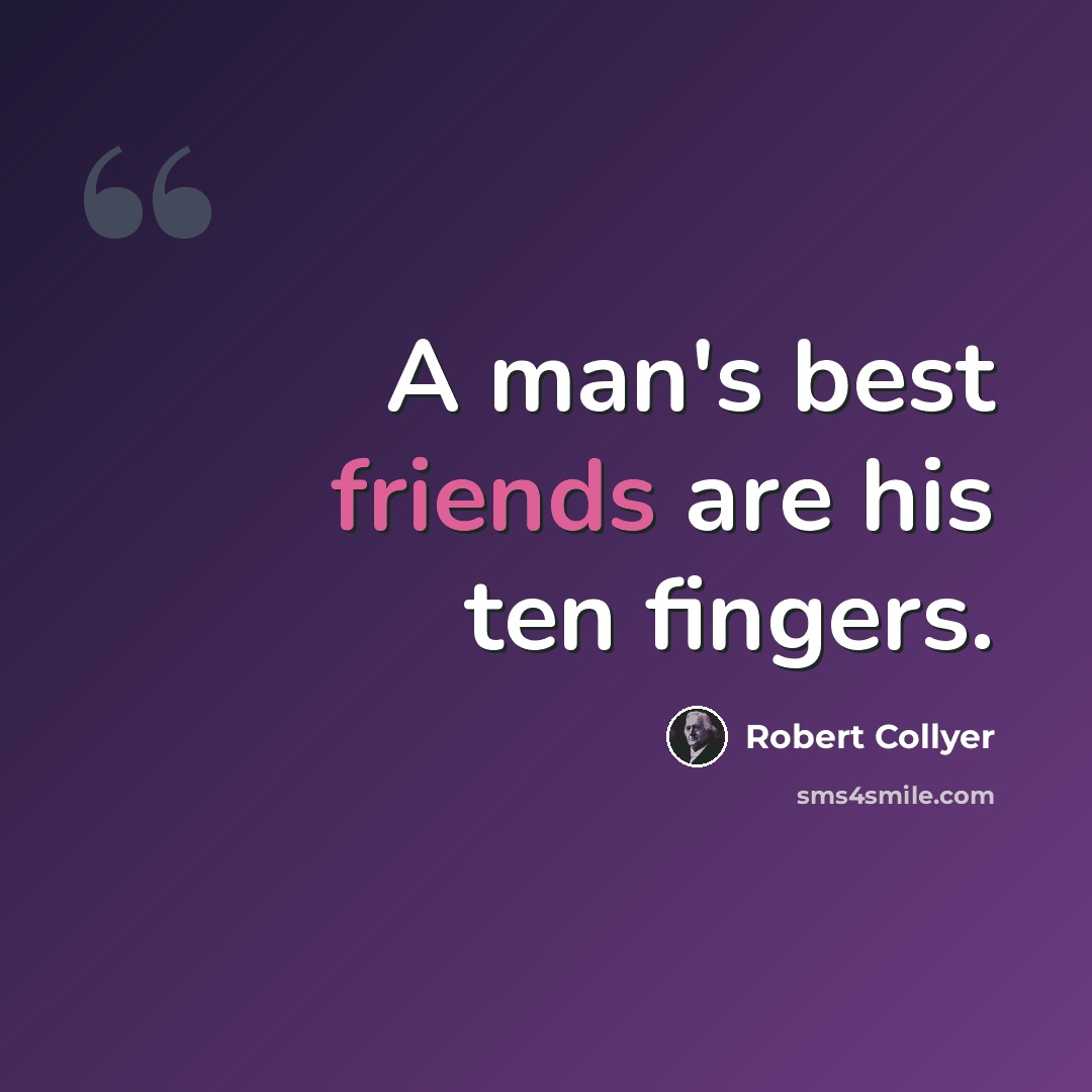 “A man's best friends are his ten fingers.” quote by Robert Collyer