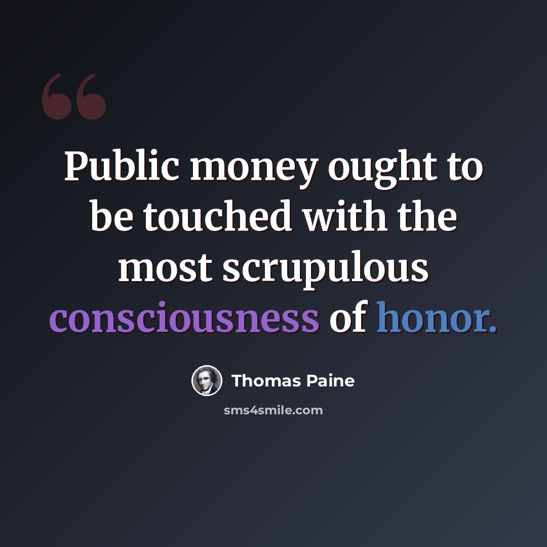 “Public money ought to be touched with the most scrupulous consciousness of honor.” quote by Thomas Paine