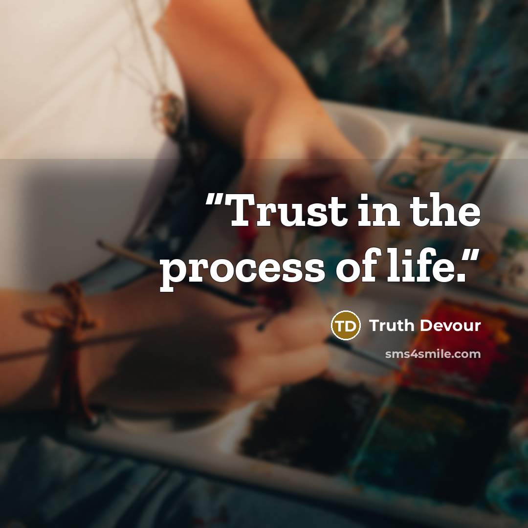 “Trust in the process of life.” quote by Truth Devour