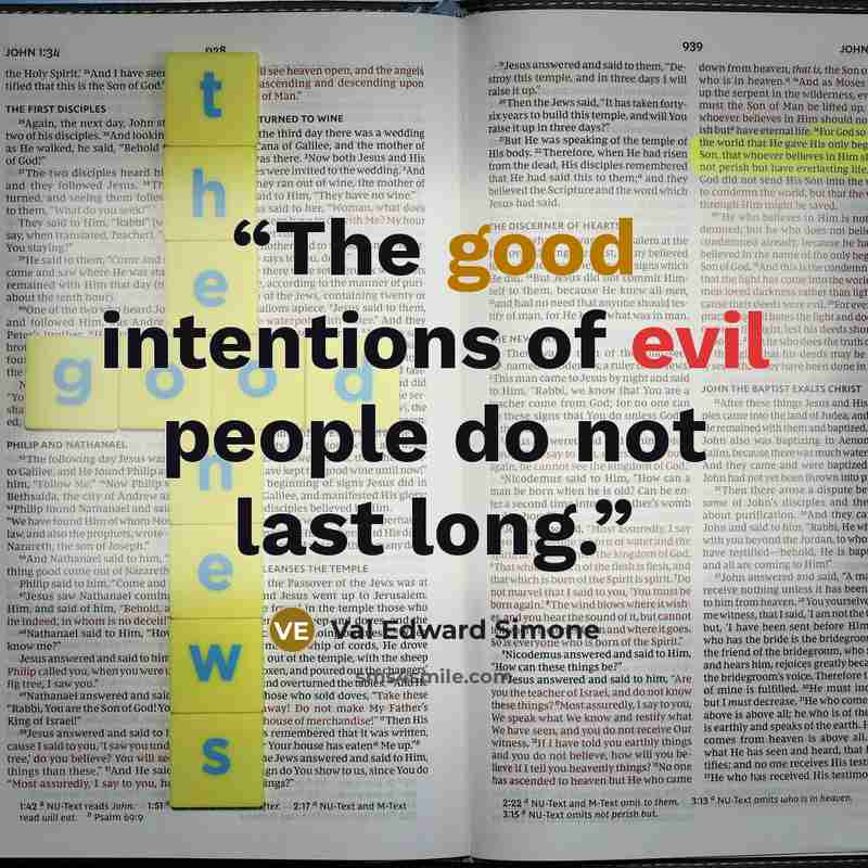 “The good intentions of evil people do not last long.” quote by Val Edward Simone