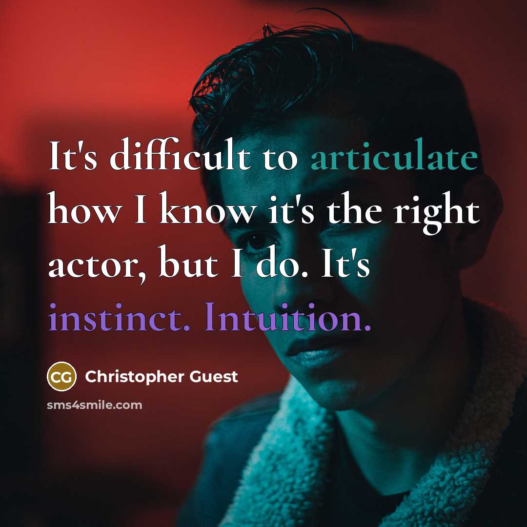 “It's difficult to articulate how I know it's the right actor, but I do. It's instinct. Intuition.” quote by Christopher Guest