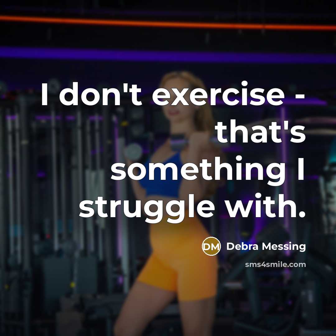 “I don't exercise - that's something I struggle with.” quote by Debra Messing