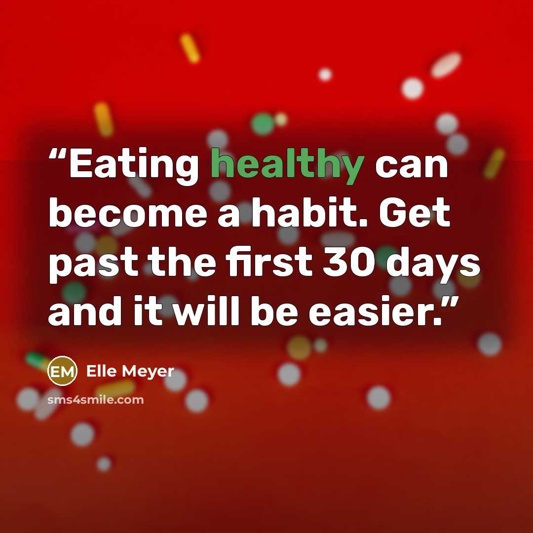 “Eating healthy can become a habit. Get past the first 30 days and it will be easier.” quote by Elle Meyer