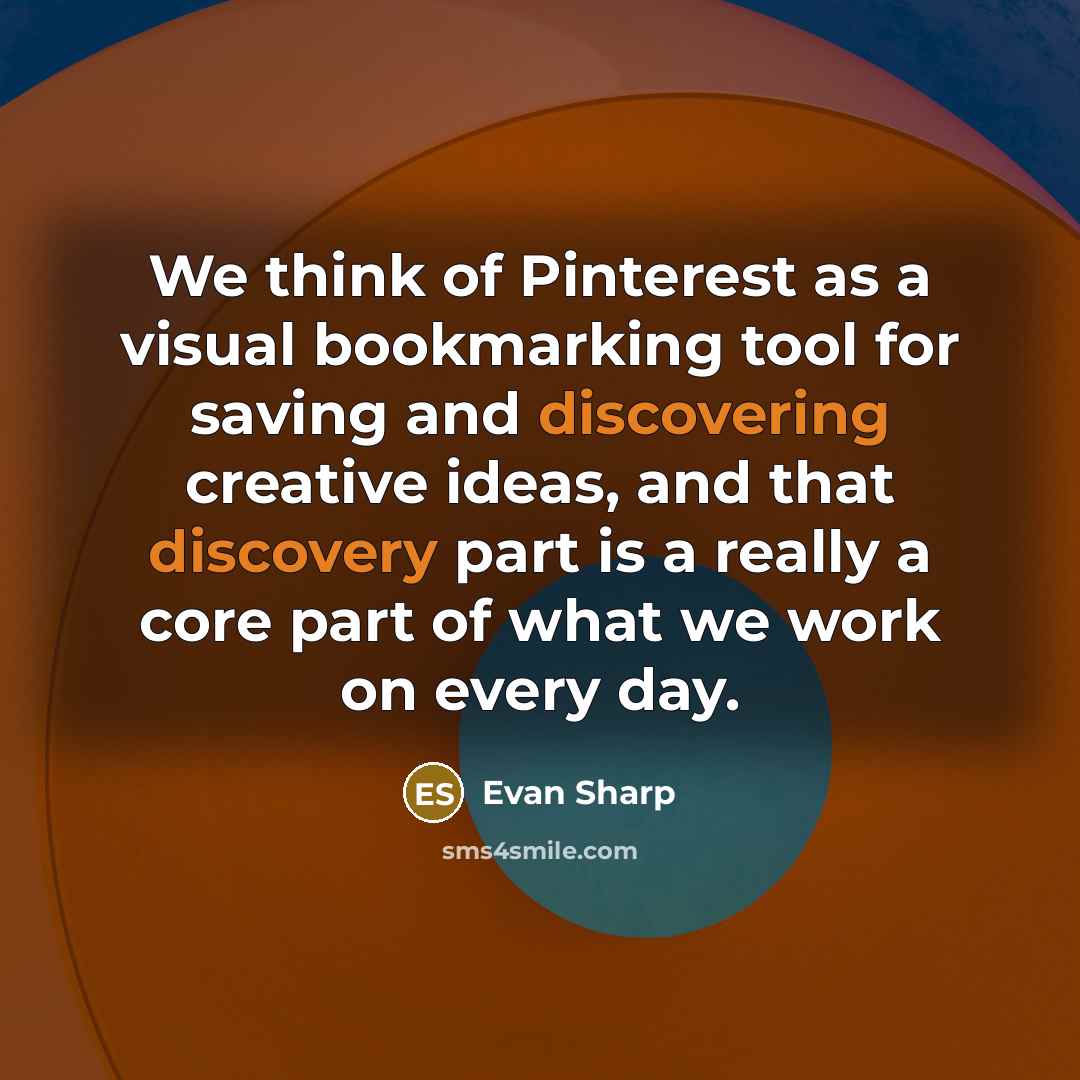 “We think of Pinterest as a visual bookmarking tool for saving and discovering creative ideas, and that discovery part is a really a core part of what we work on every day.” quote by Evan Sharp