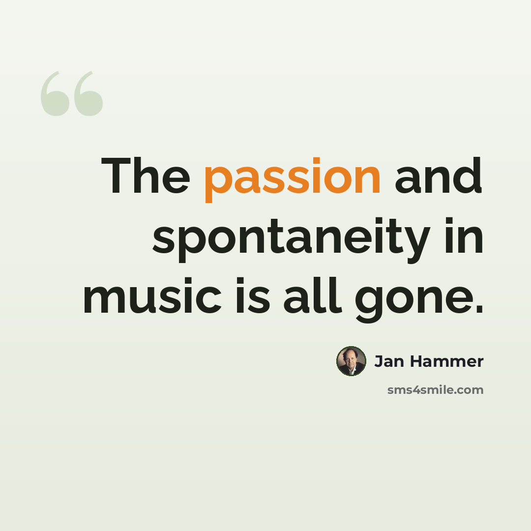 “The passion and spontaneity in music is all gone.” quote by Jan Hammer