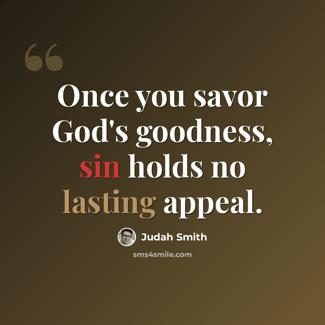 “Once you savor God's goodness, sin holds no lasting appeal.” quote by Judah Smith