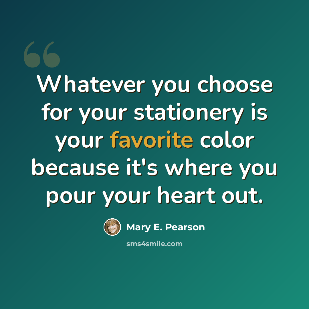 “Whatever you choose for your stationery is your favorite color because it's where you pour your heart out.” quote by Mary E. Pearson