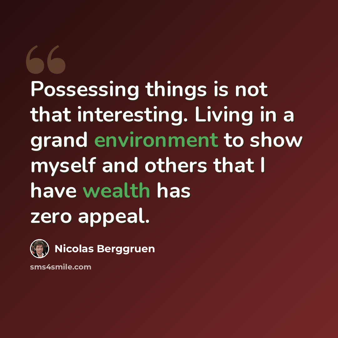 “Possessing things is not that interesting. Living in a grand environment to show myself and others that I have wealth has zero appeal.” quote by Nicolas Berggruen