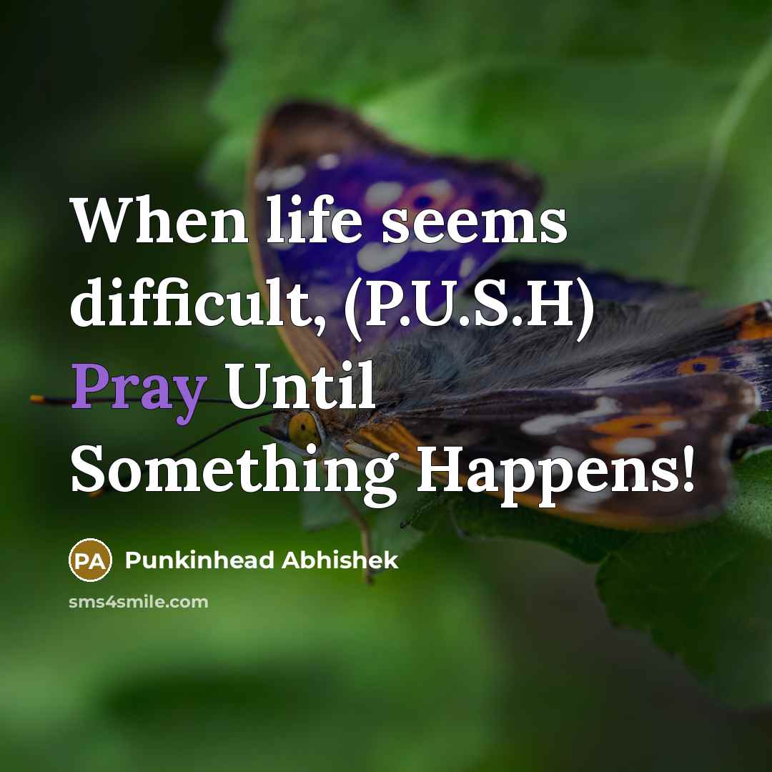 “When life seems difficult, (P.U.S.H) Pray Until Something Happens!” quote by Punkinhead Abhishek