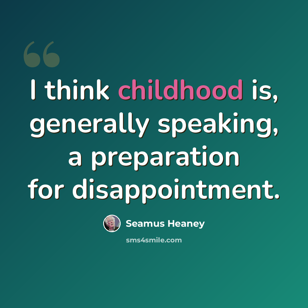 “I think childhood is, generally speaking, a preparation for disappointment.” quote by Seamus Heaney