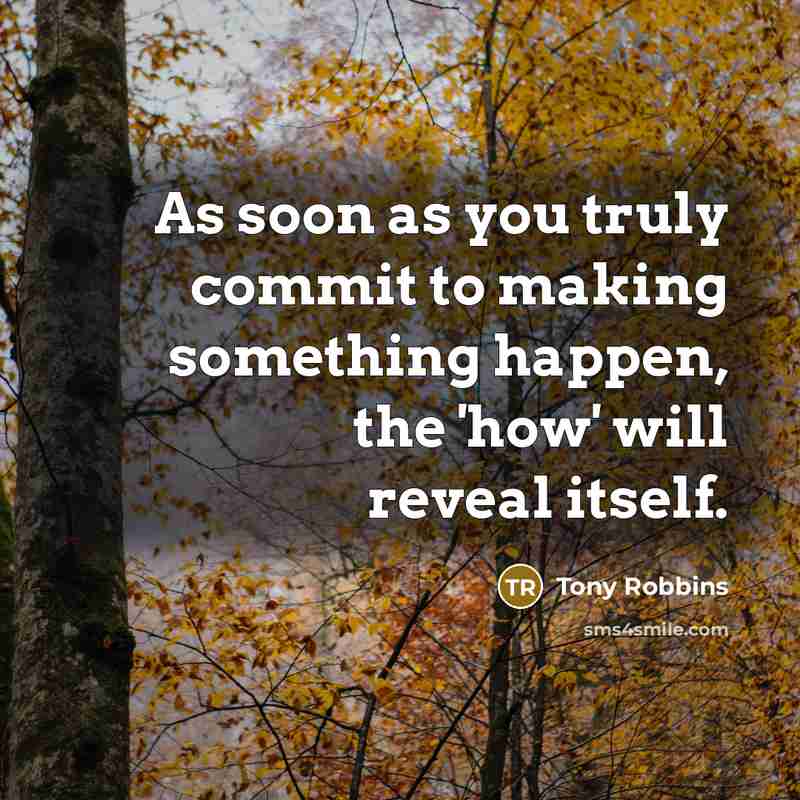 “As soon as you truly commit to making something happen, the 'how' will reveal itself.” quote by Tony Robbins