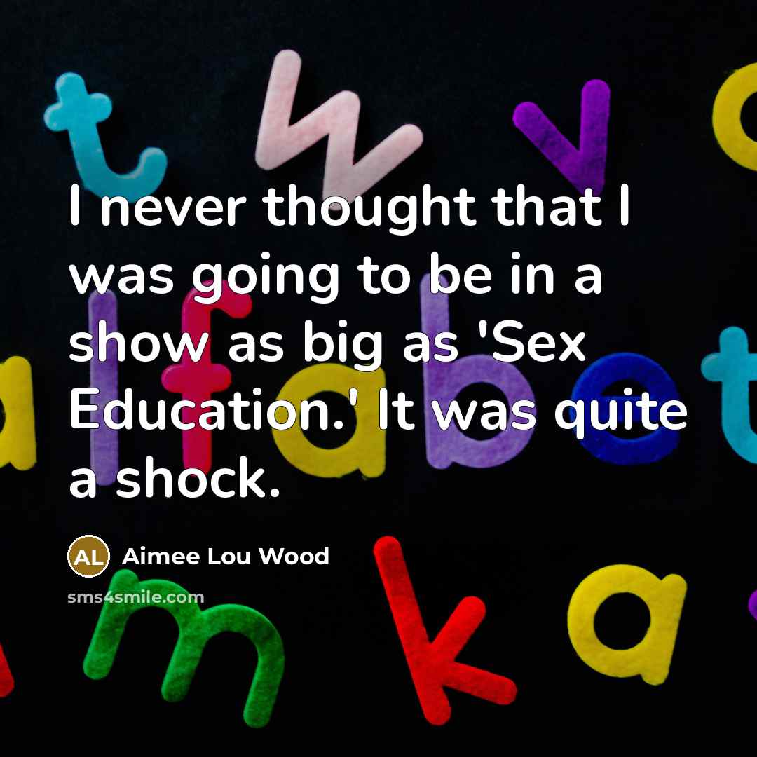 “I never thought that I was going to be in a show as big as 'Sex Education.' It was quite a shock.” quote by Aimee Lou Wood
