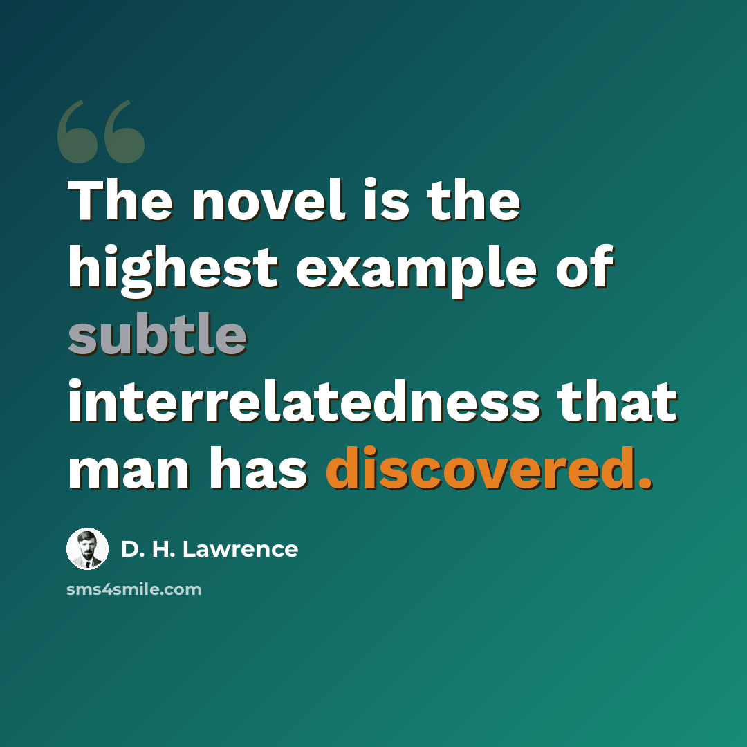 “The novel is the highest example of subtle interrelatedness that man has discovered.” quote by D. H. Lawrence