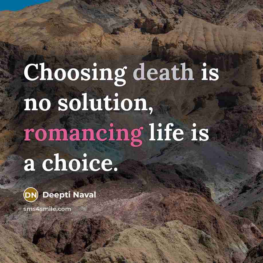 “Choosing death is no solution, romancing life is a choice.” quote by Deepti Naval