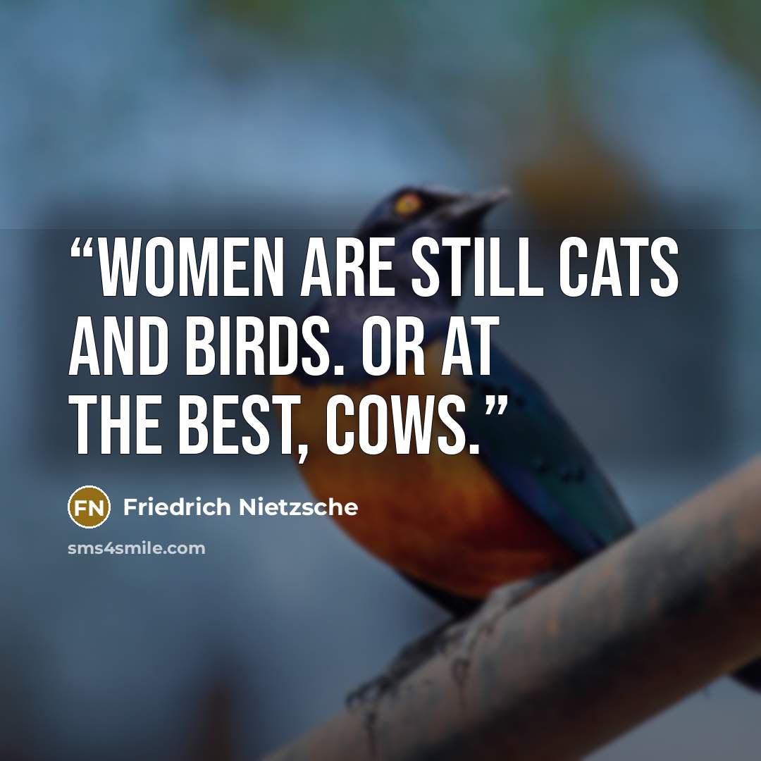 “Women are still cats and birds. Or at the best, cows.” quote by Friedrich Nietzsche