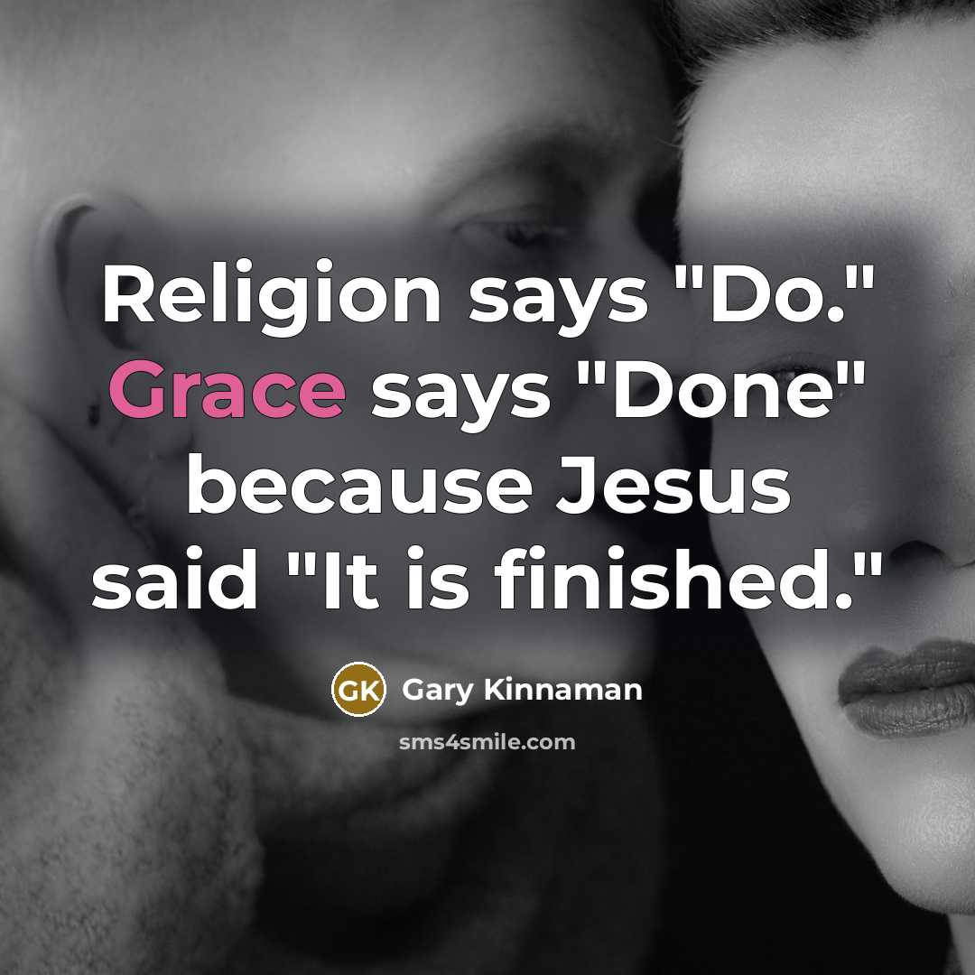 “Religion says "Do." Grace says "Done" because Jesus said "It is finished."” quote by Gary Kinnaman