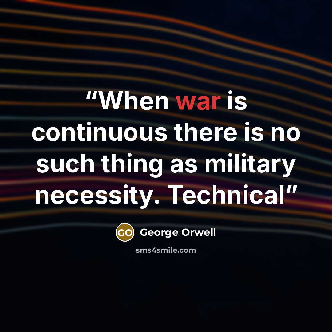 “When war is continuous there is no such thing as military necessity. Technical” quote by George Orwell