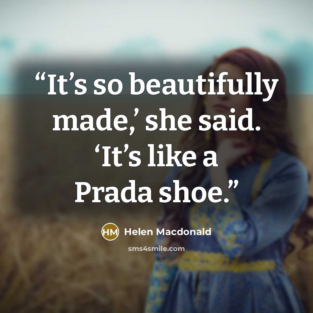 “It’s so beautifully made,’ she said. ‘It’s like a Prada shoe.” quote by Helen Macdonald