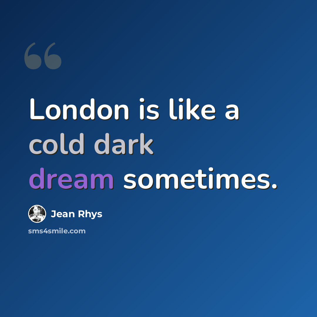 “London is like a cold dark dream sometimes.” quote by Jean Rhys