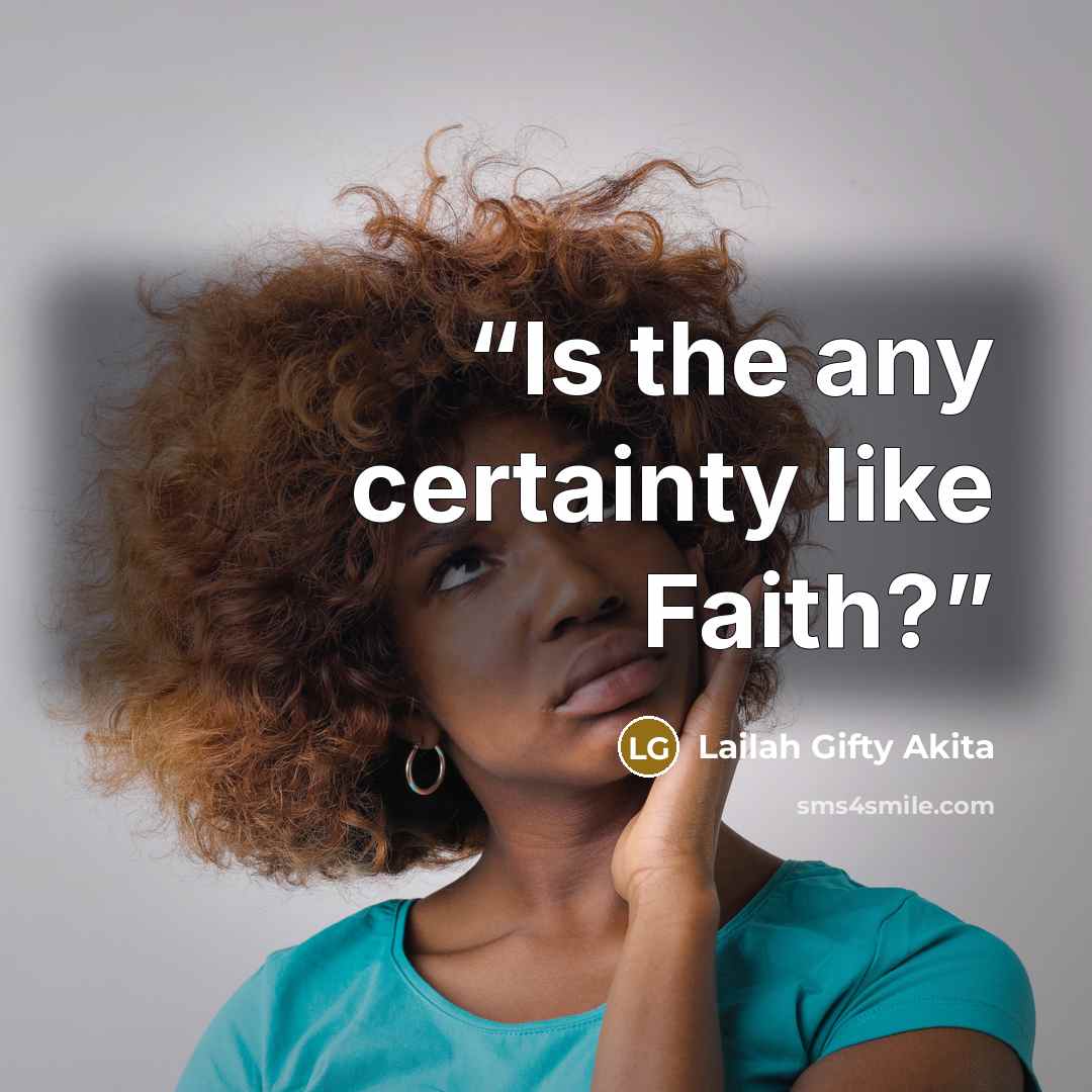“Is the any certainty like Faith?” quote by Lailah Gifty Akita
