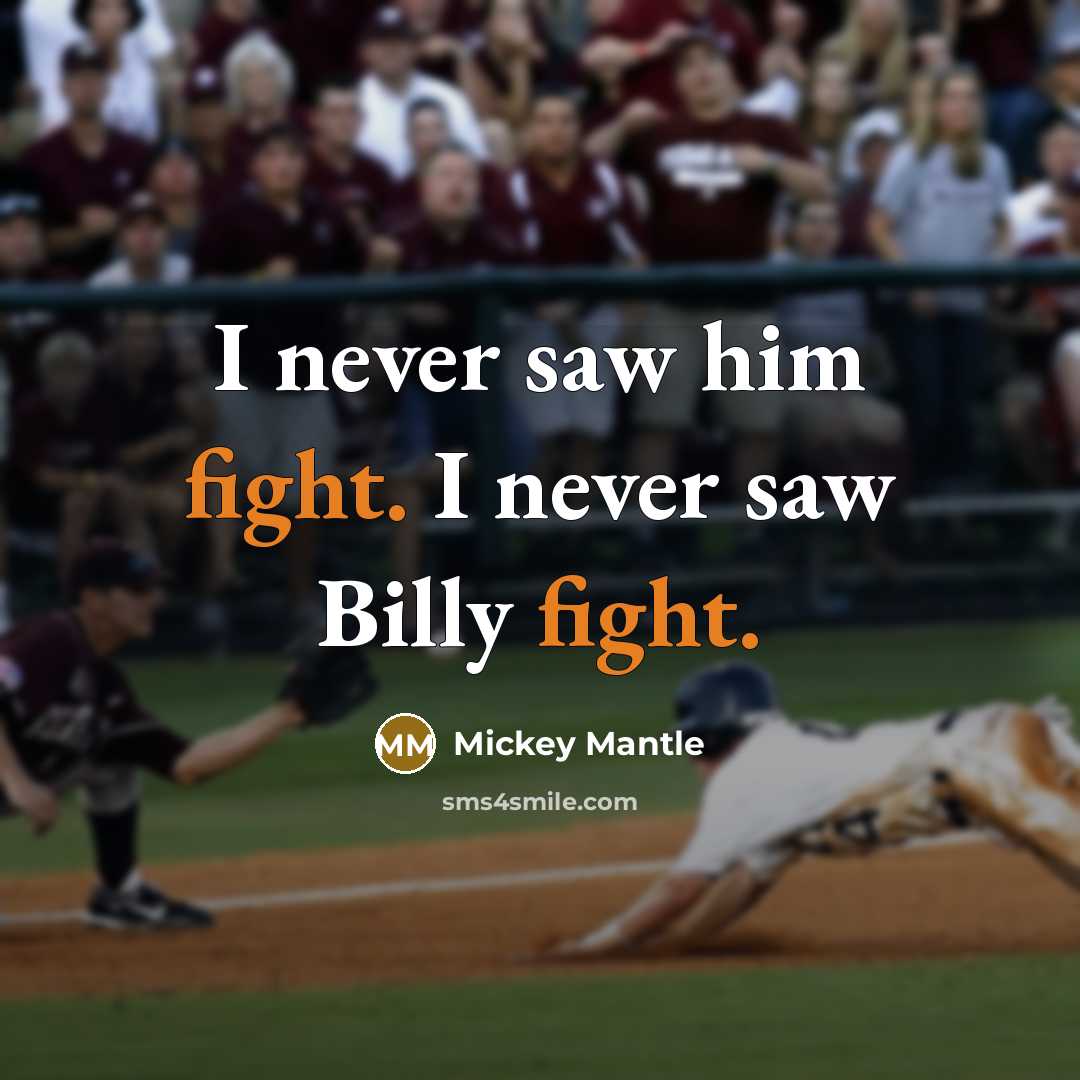 “I never saw him fight. I never saw Billy fight.” quote by Mickey Mantle