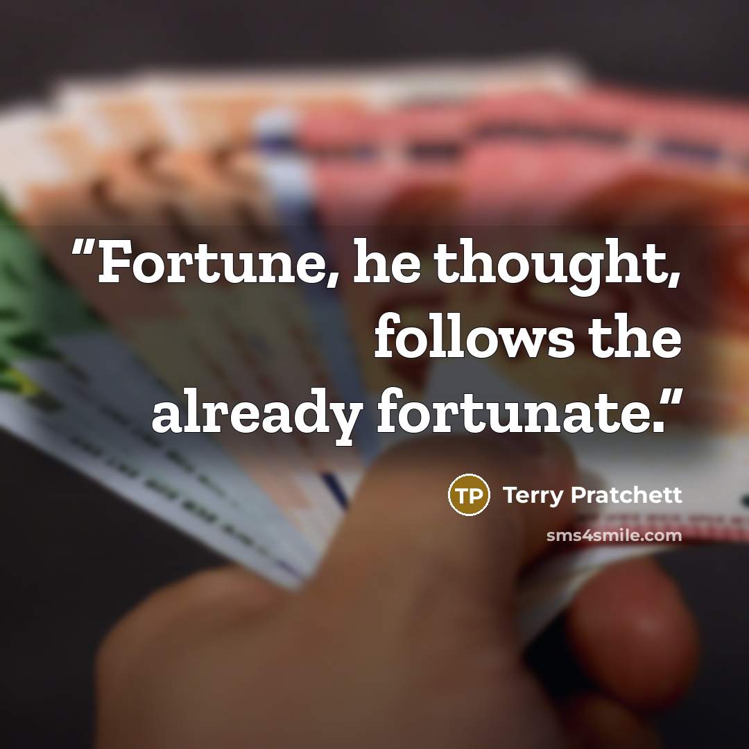 “Fortune, he thought, follows the already fortunate.” quote by Terry Pratchett