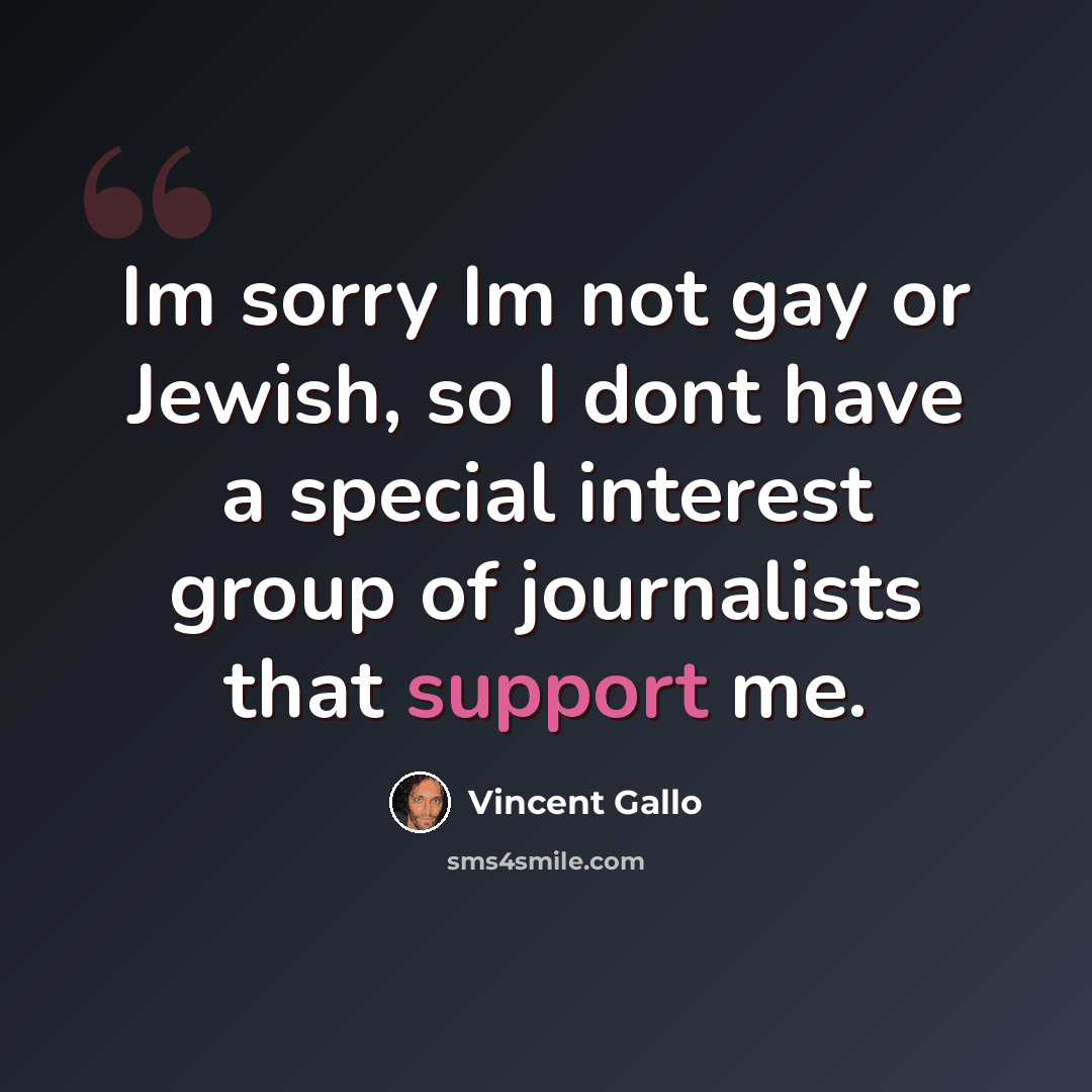 “Im sorry Im not gay or Jewish, so I dont have a special interest group of journalists that support me.” quote by Vincent Gallo