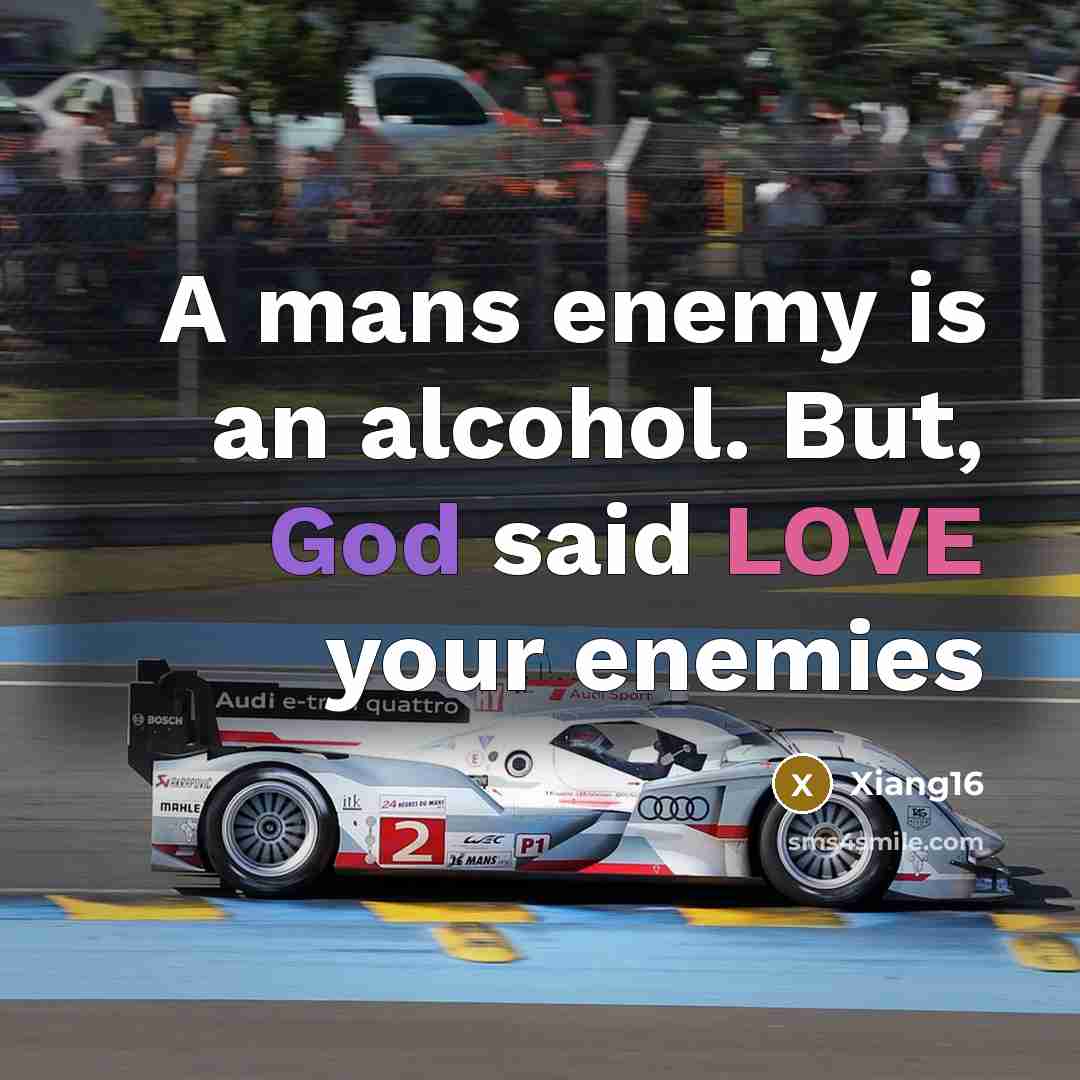 “A mans enemy is an alcohol. But, God said LOVE your enemies” quote by Xiang16