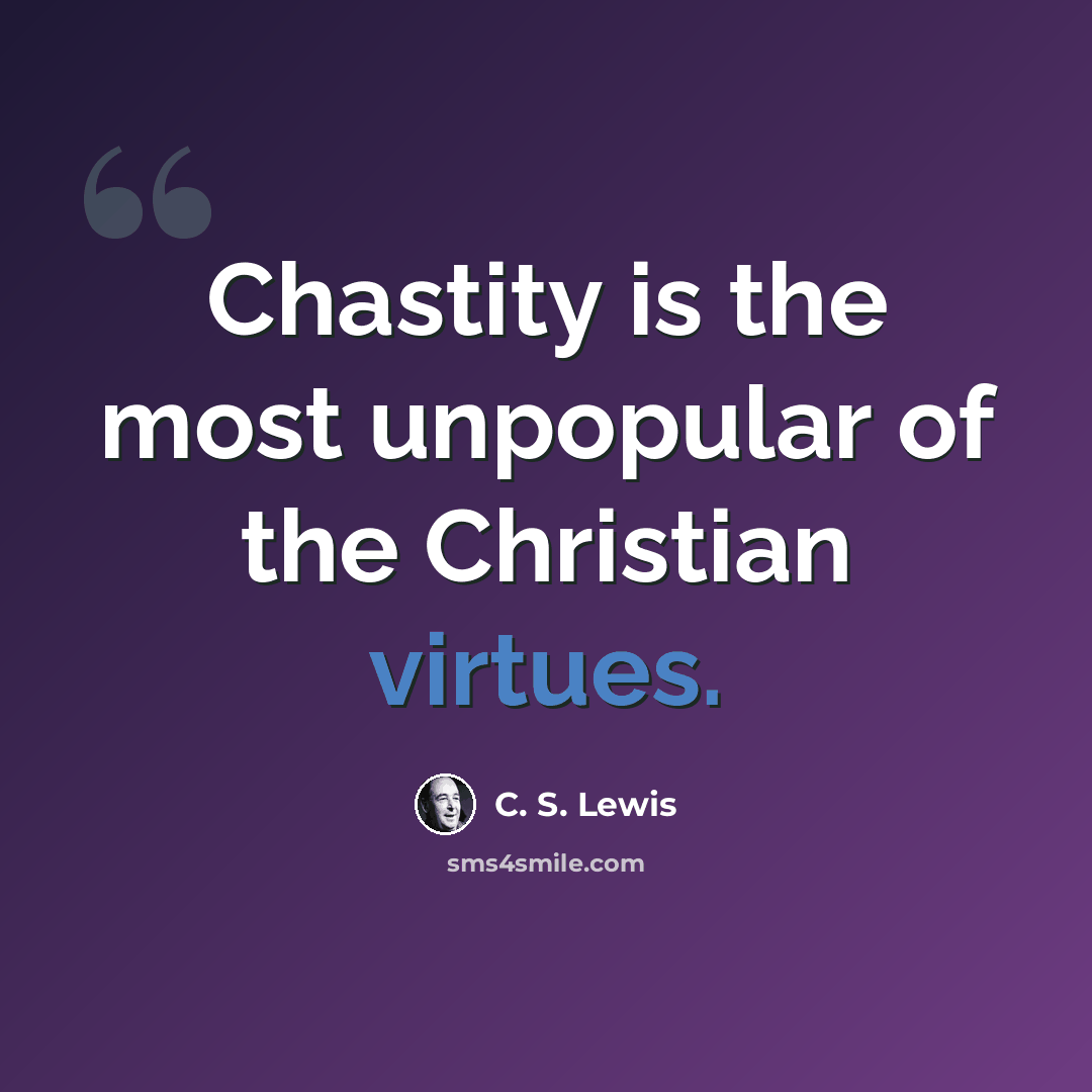 “Chastity is the most unpopular of the Christian virtues.” quote by C. S. Lewis