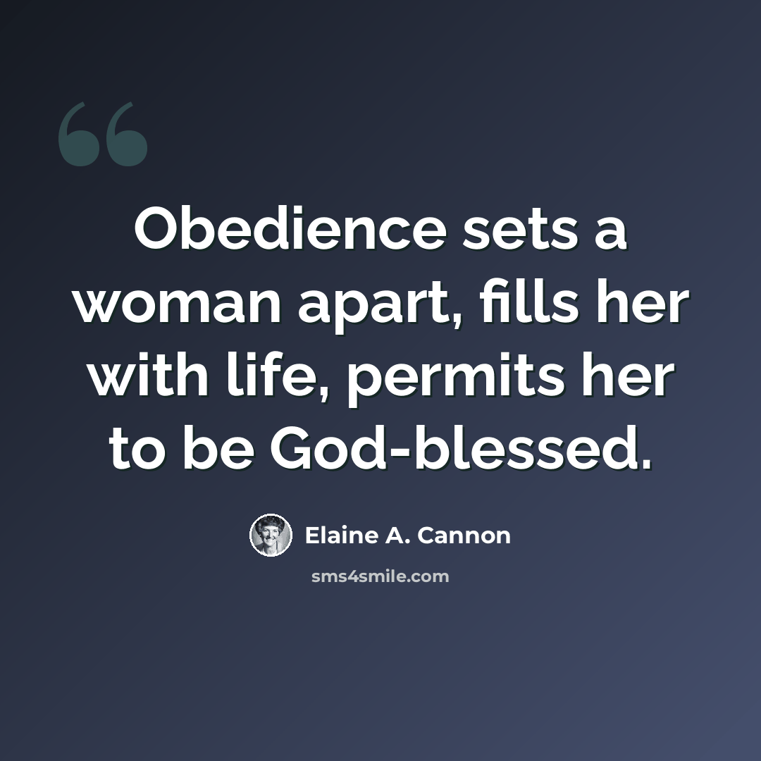 “Obedience sets a woman apart, fills her with life, permits her to be God-blessed.” quote by Elaine A. Cannon