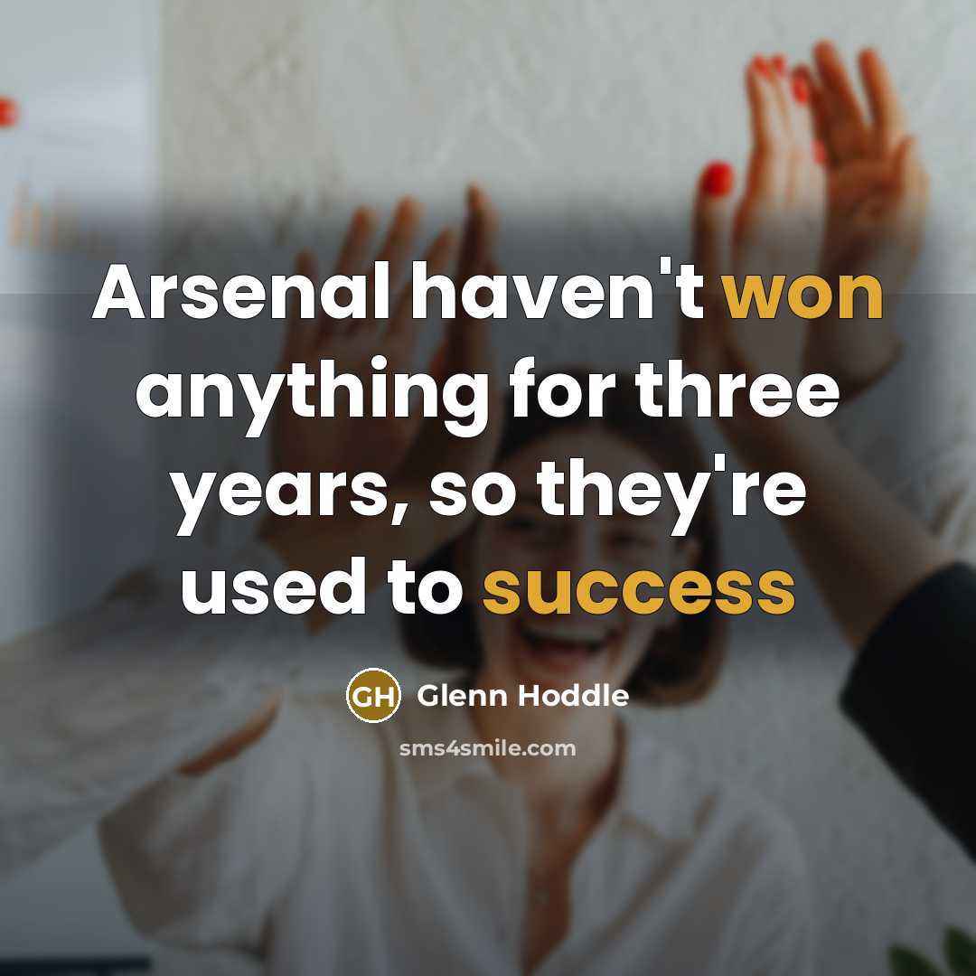 “Arsenal haven't won anything for three years, so they're used to success” quote by Glenn Hoddle