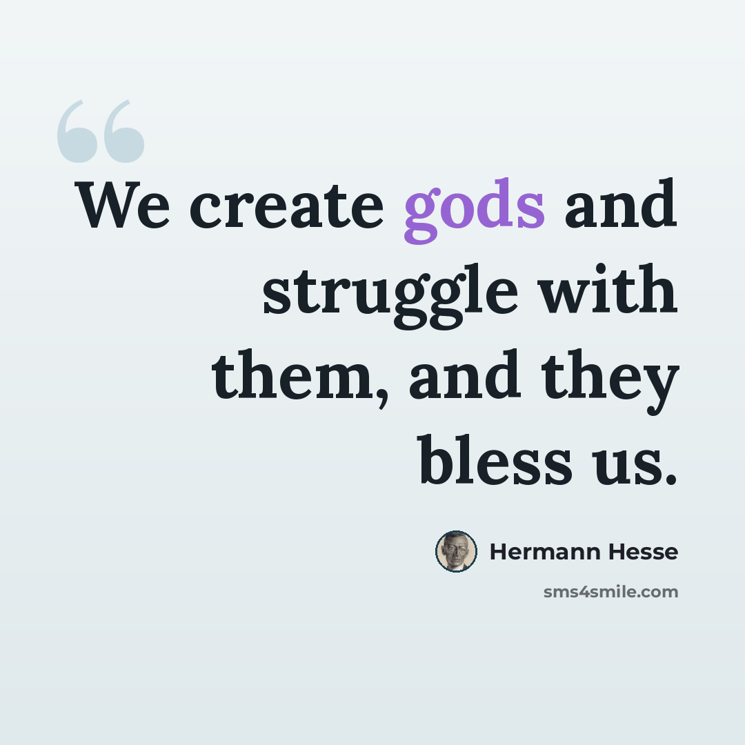 “We create gods and struggle with them, and they bless us.” quote by Hermann Hesse