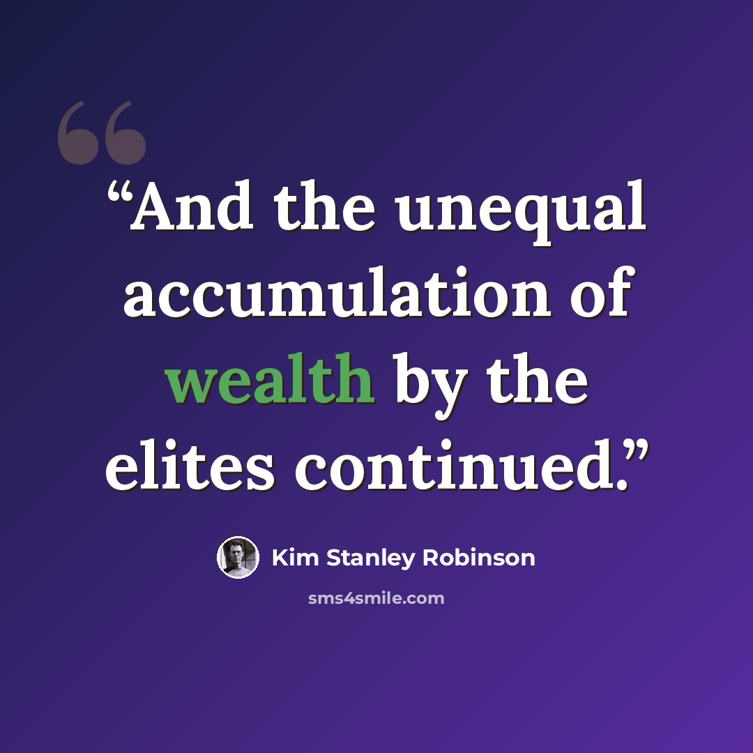“And the unequal accumulation of wealth by the elites continued.” quote by Kim Stanley Robinson