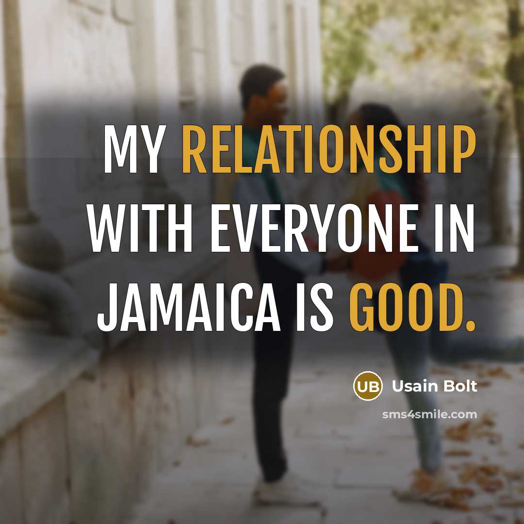 “My relationship with everyone in Jamaica is good.” quote by Usain Bolt
