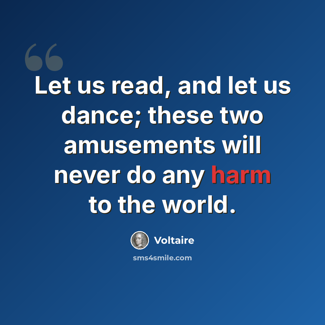 “Let us read, and let us dance; these two amusements will never do any harm to the world.” quote by Voltaire