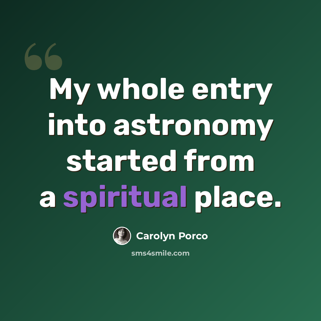 “My whole entry into astronomy started from a spiritual place.” quote by Carolyn Porco