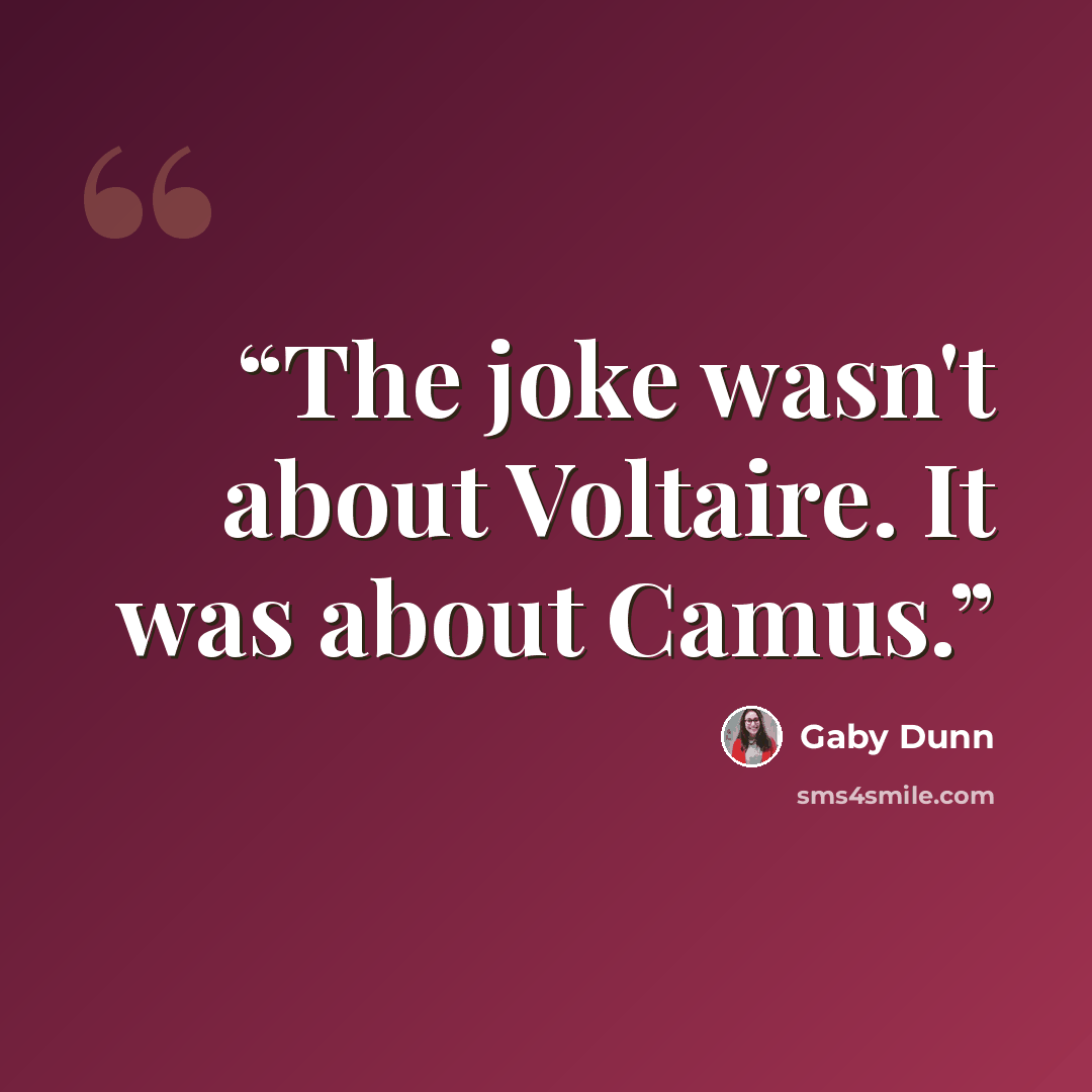 “The joke wasn't about Voltaire. It was about Camus.” quote by Gaby Dunn