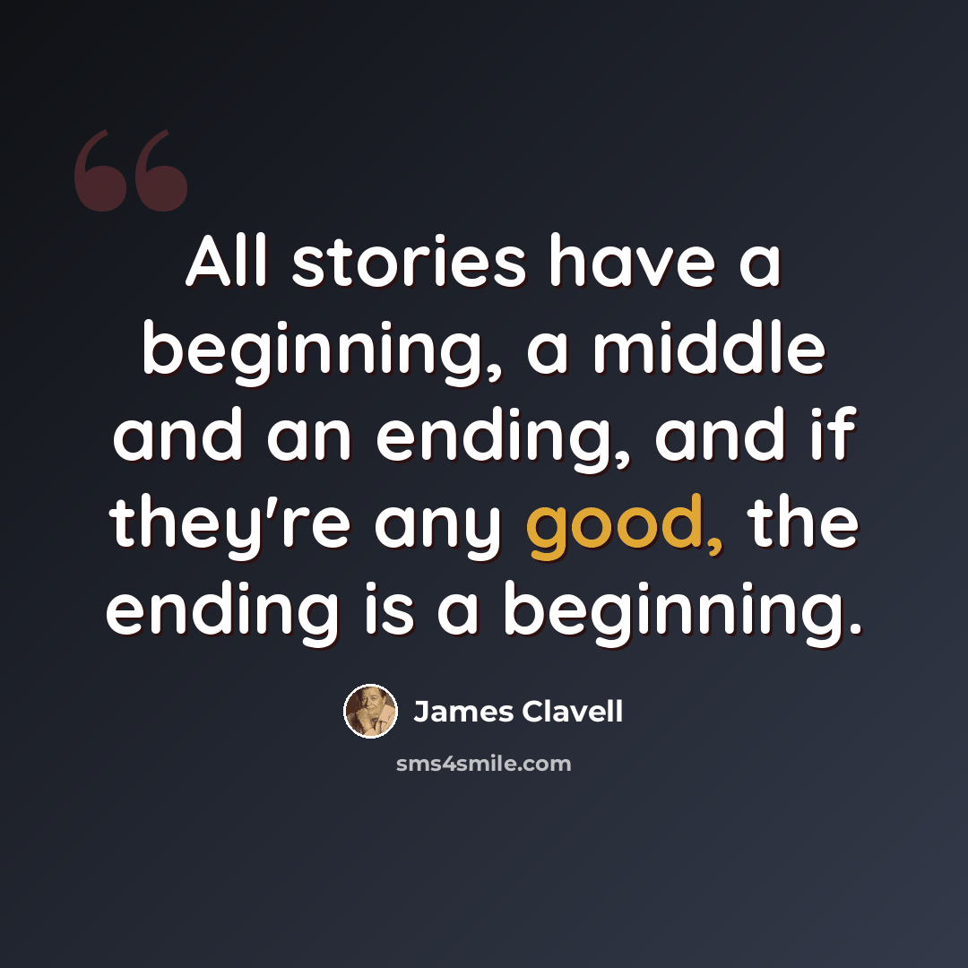 “All stories have a beginning, a middle and an ending, and if they're any good, the ending is a beginning.” quote by James Clavell