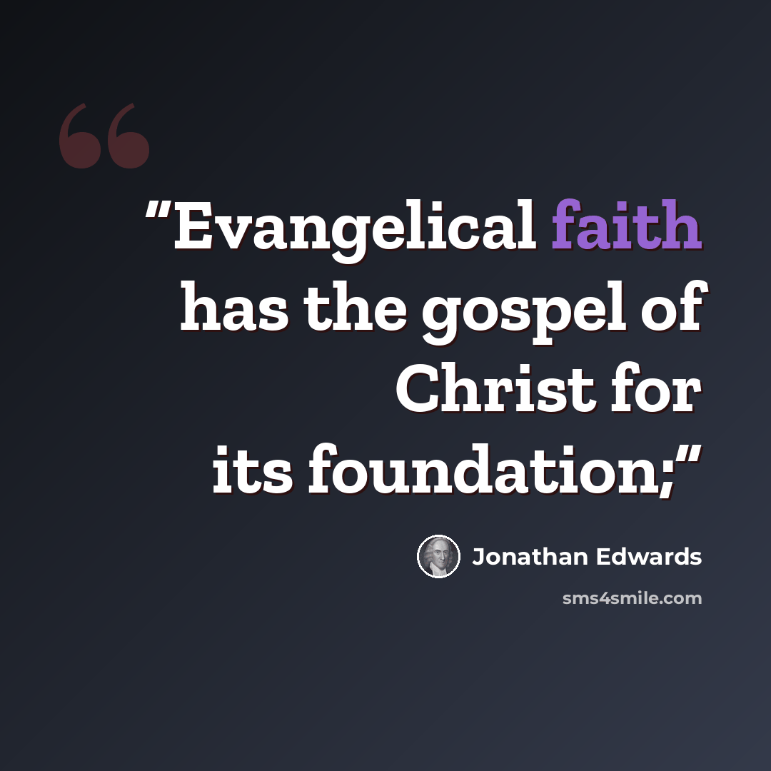 “Evangelical faith has the gospel of Christ for its foundation;” quote by Jonathan Edwards