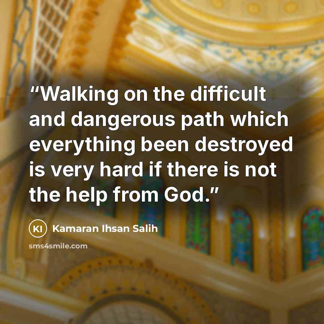 “Walking on the difficult and dangerous path which everything been destroyed is very hard if there is not the help from God.” quote by Kamaran Ihsan Salih