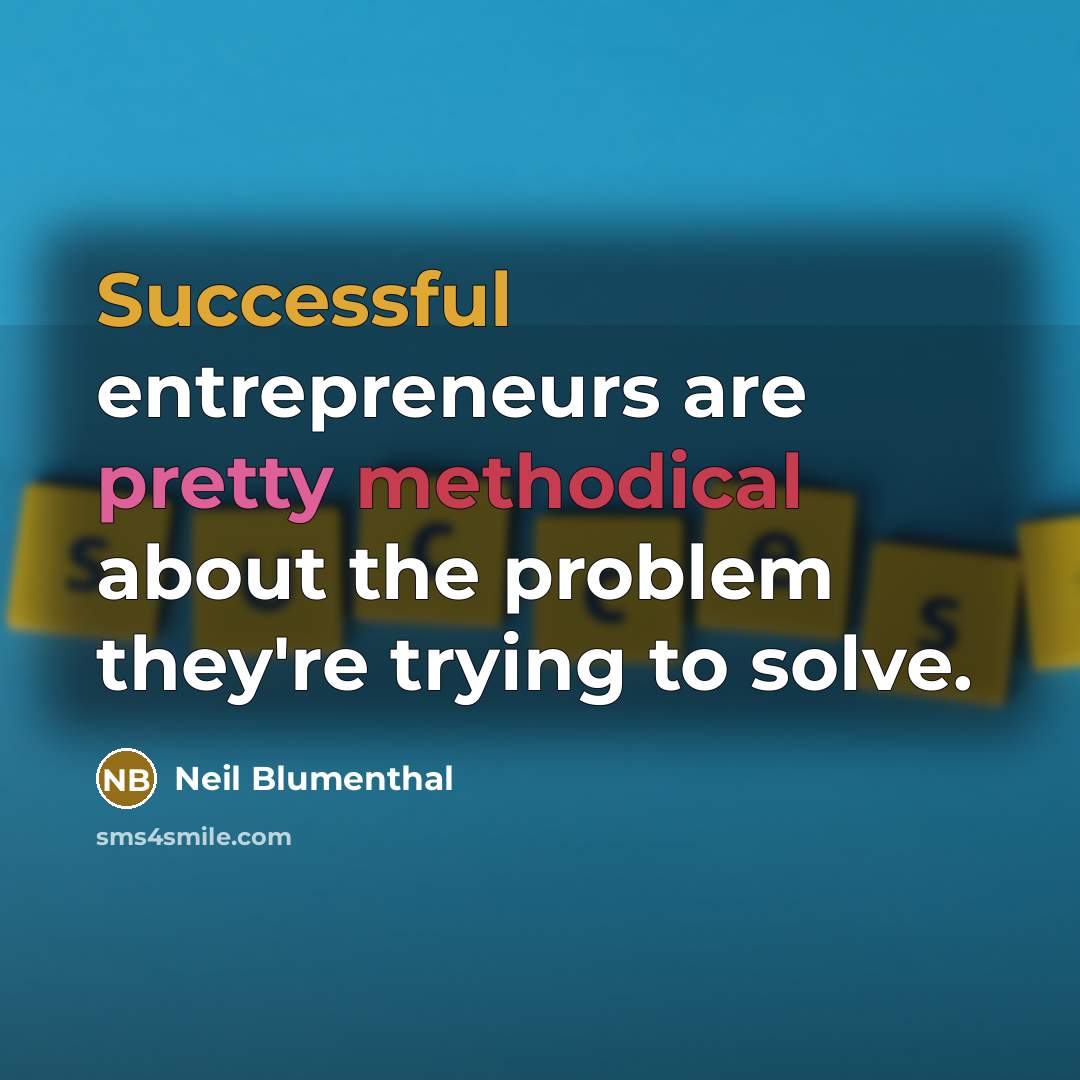 “Successful entrepreneurs are pretty methodical about the problem they're trying to solve.” quote by Neil Blumenthal