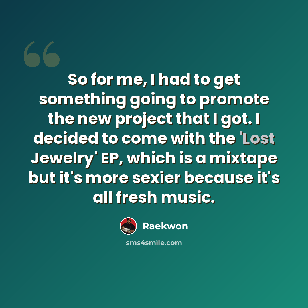 “So for me, I had to get something going to promote the new project that I got. I decided to come with the 'Lost Jewelry' EP, which is a mixtape but it's more sexier because it's all fresh music.” quote by Raekwon