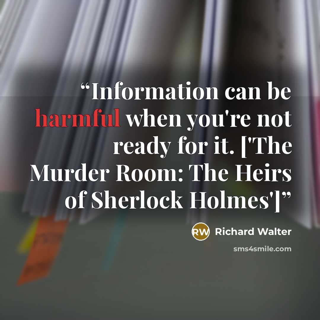 “Information can be harmful when you're not ready for it. ['The Murder Room: The Heirs of Sherlock Holmes']” quote by Richard Walter