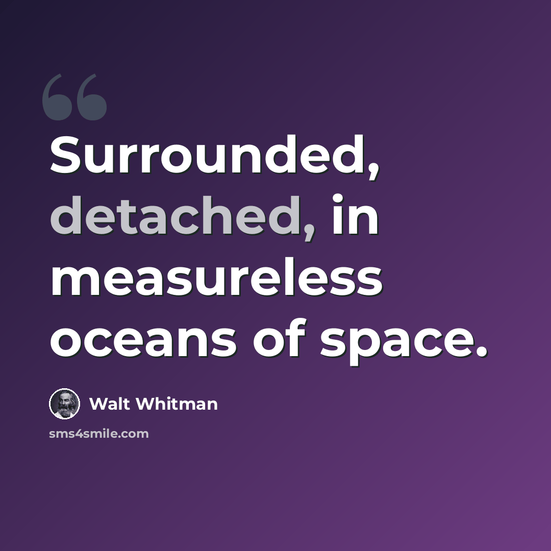 “Surrounded, detached, in measureless oceans of space.” quote by Walt Whitman