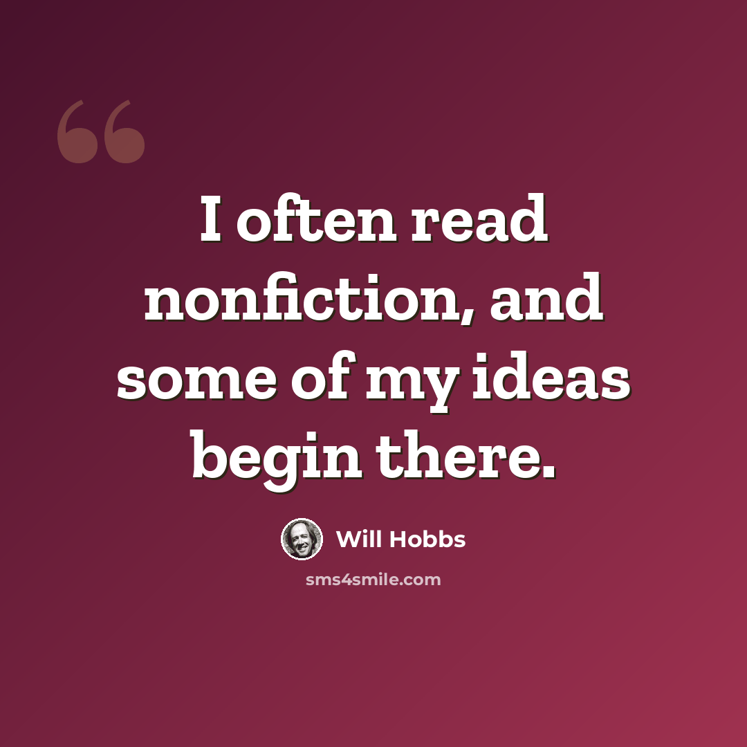 “I often read nonfiction, and some of my ideas begin there.” quote by Will Hobbs