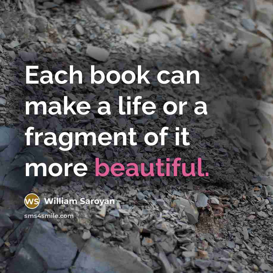 “Each book can make a life or a fragment of it more beautiful.” quote by William Saroyan