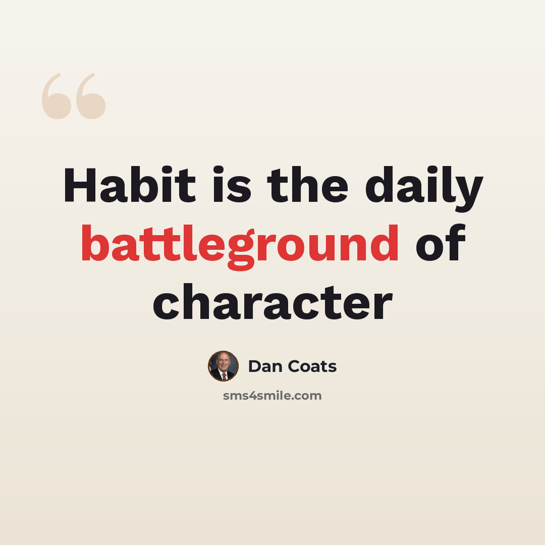 “Habit is the daily battleground of character” quote by Dan Coats